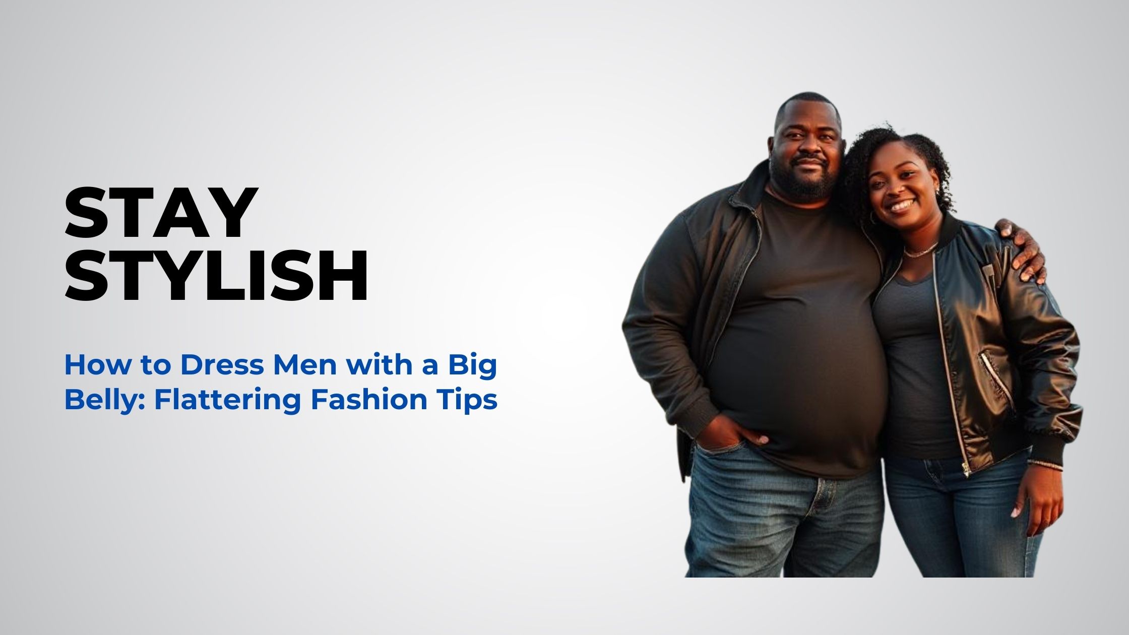 How to Dress Men with a Big Belly: Flattering Fashion Tips